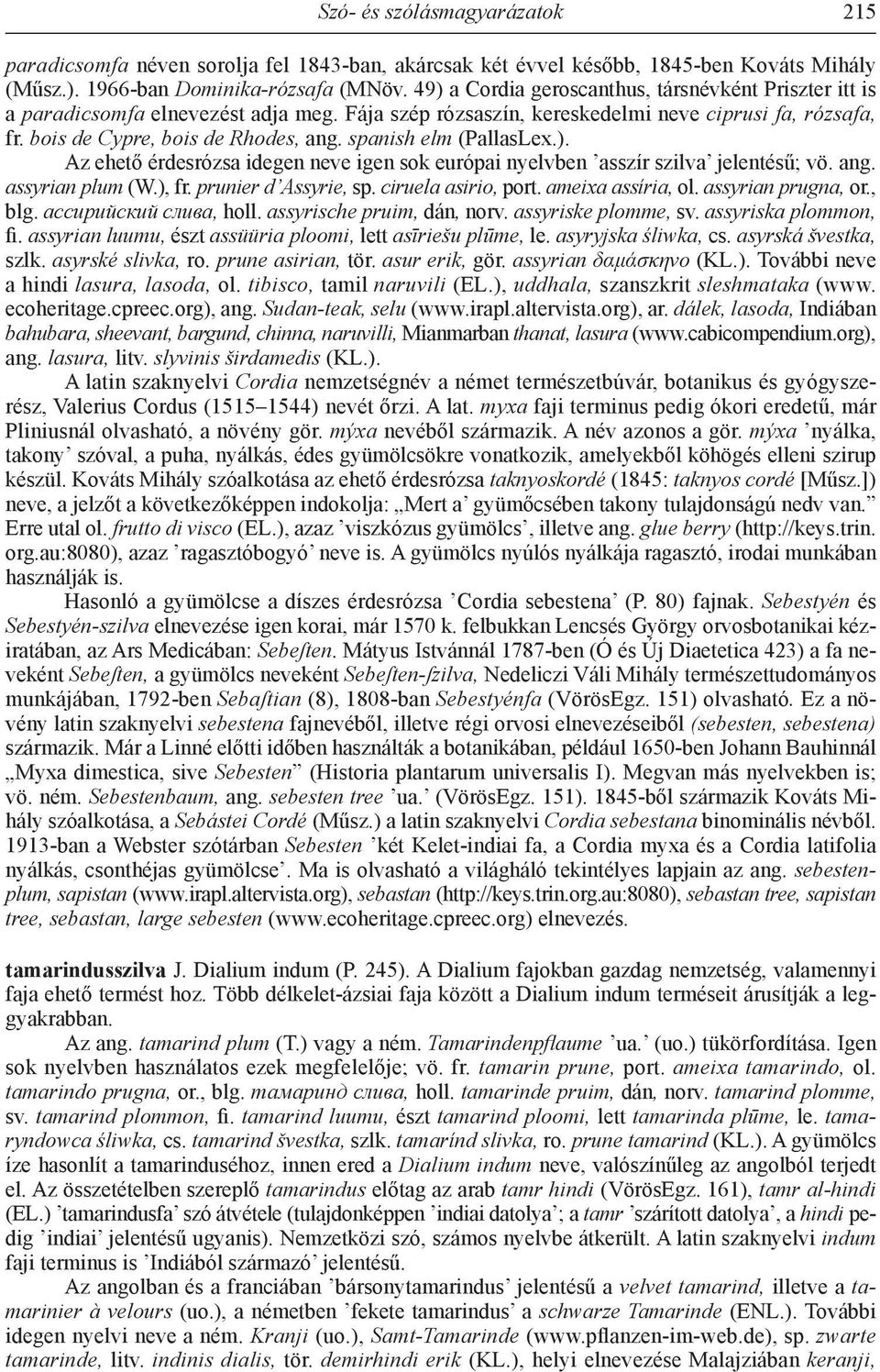 spanish elm (PallasLex.). Az ehető érdesrózsa idegen neve igen sok európai nyelvben asszír szilva jelentésű; vö. ang. assyrian plum (W.), fr. prunier d Assyrie, sp. ciruela asirio, port.