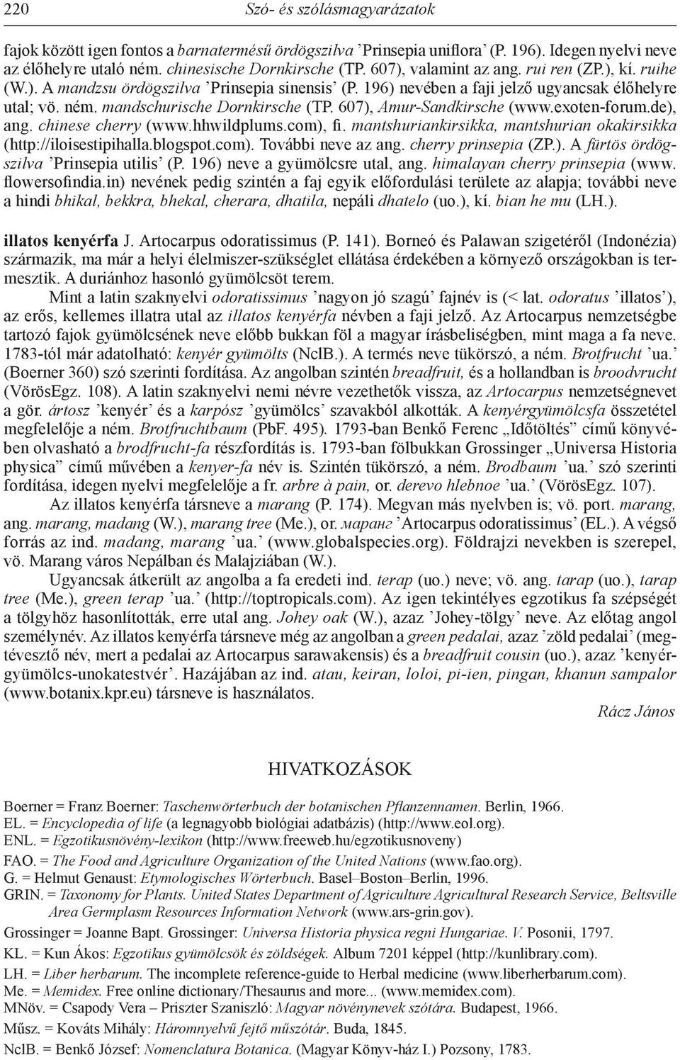 607), Amur-Sandkirsche (www.exoten-forum.de), ang. chinese cherry (www.hhwildplums.com), fi. mantshuriankirsikka, mantshurian okakirsikka (http://iloisestipihalla.blogspot.com). További neve az ang.