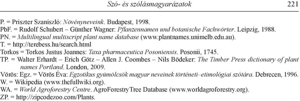 TP. = Walter Erhardt Erich Götz Allen J. Coombes Nils Bödeker: The Timber Press dictionary of plant names Portland. London, 2009. Vörös: Egz.