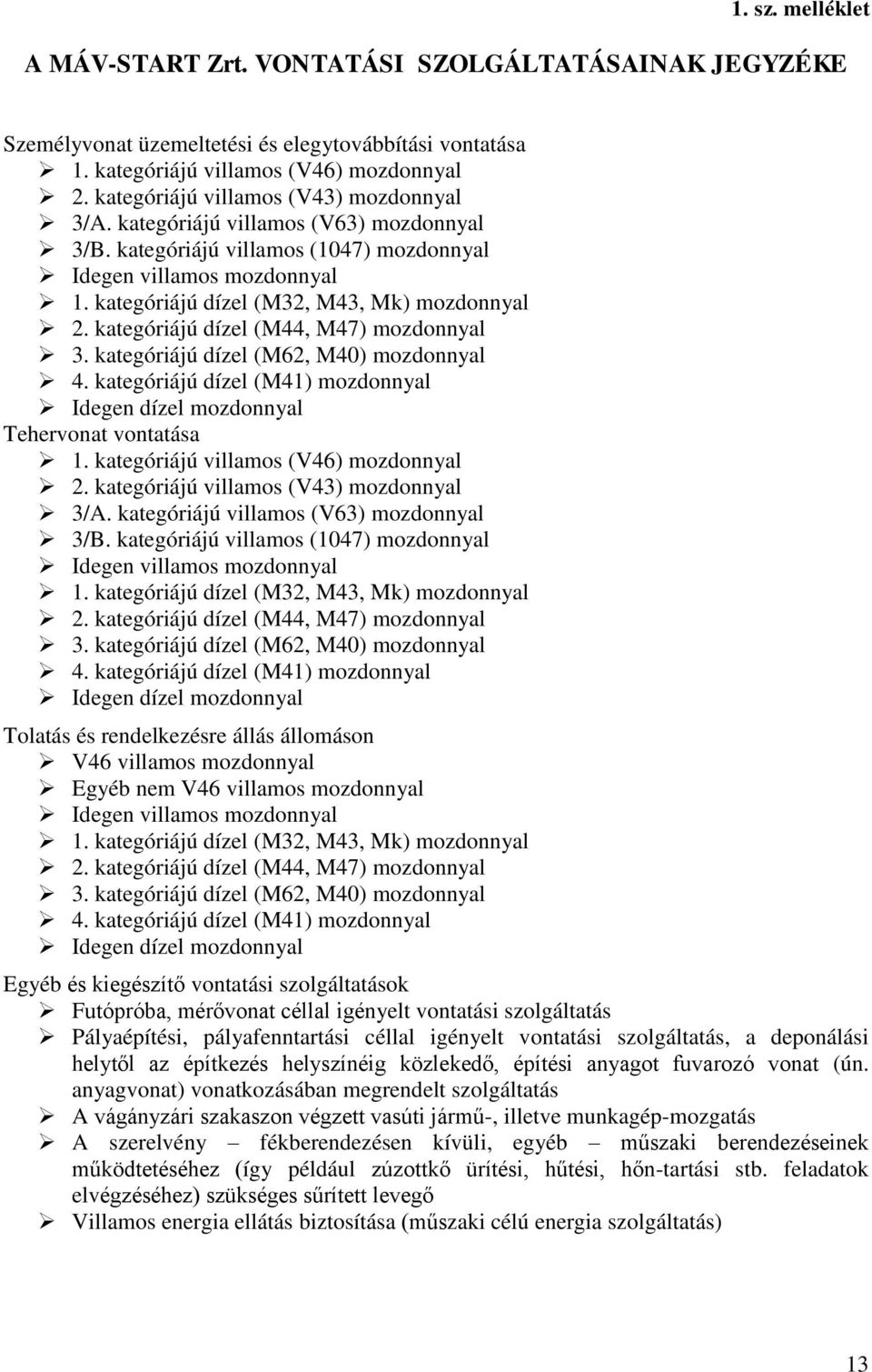 kategóriájú dízel (M32, M43, Mk) mozdonnyal 2. kategóriájú dízel (M44, M47) mozdonnyal 3. kategóriájú dízel (M62, M40) mozdonnyal 4.