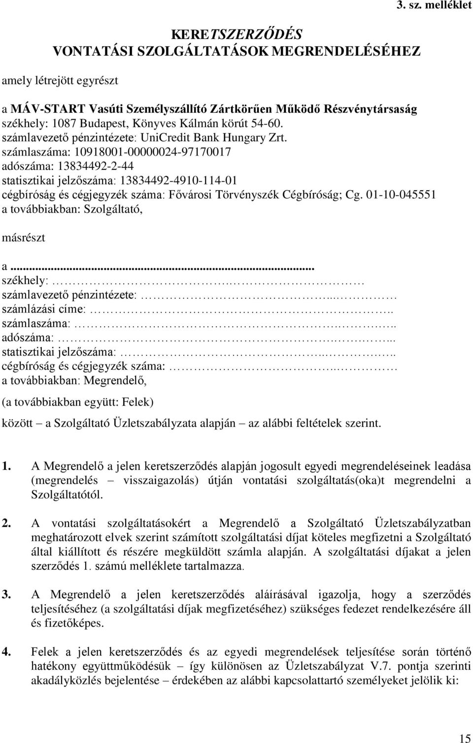 számlaszáma: 10918001-00000024-97170017 adószáma: 13834492-2-44 statisztikai jelzőszáma: 13834492-4910-114-01 cégbíróság és cégjegyzék száma: Fővárosi Törvényszék Cégbíróság; Cg.