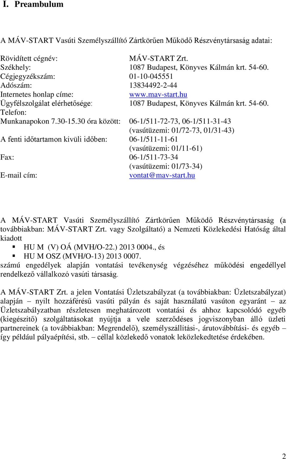 30 óra között: 06-1/511-72-73, 06-1/511-31-43 (vasútüzemi: 01/72-73, 01/31-43) A fenti időtartamon kívüli időben: 06-1/511-11-61 (vasútüzemi: 01/11-61) Fax: 06-1/511-73-34 (vasútüzemi: 01/73-34)