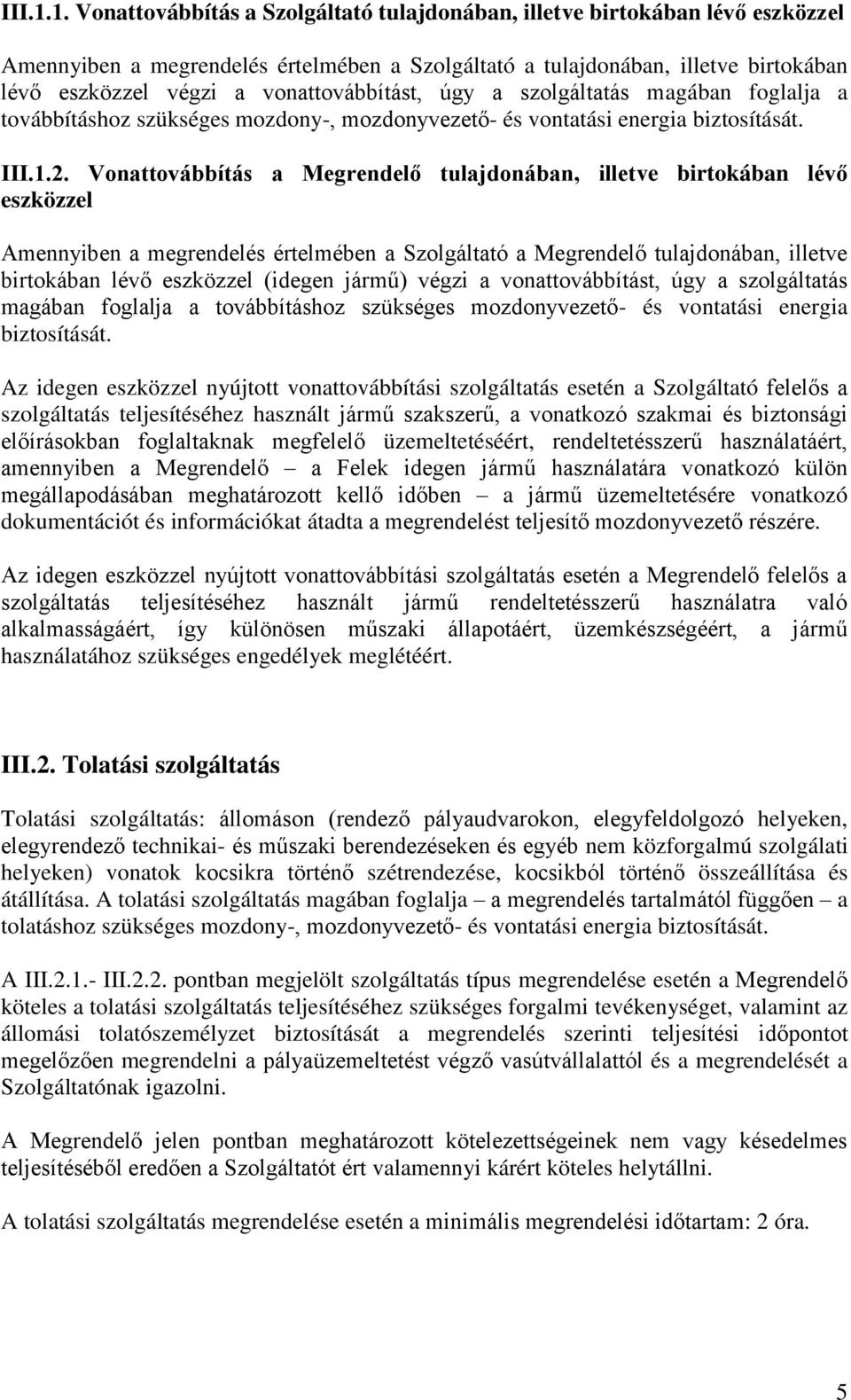 vonattovábbítást, úgy a szolgáltatás magában foglalja a továbbításhoz szükséges mozdony-, mozdonyvezető- és vontatási energia biztosítását. 2.