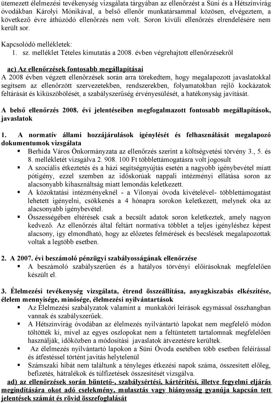 évben végrehajtott ellenőrzésekről ac) A z ellenőrzések fontosabb megállapításai A 2008 évben végzett ellenőrzések során arra törekedtem, hogy megalapozott javaslatokkal segítsem az ellenőrzött