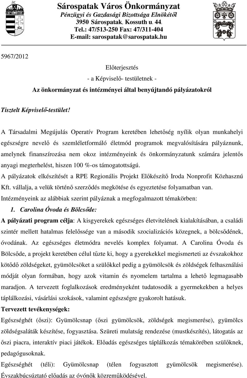 A Társadalmi Megújulás Operatív Program keretében lehetıség nyílik olyan munkahelyi egészségre nevelı és szemléletformáló életmód programok megvalósítására pályáznunk, amelynek finanszírozása nem