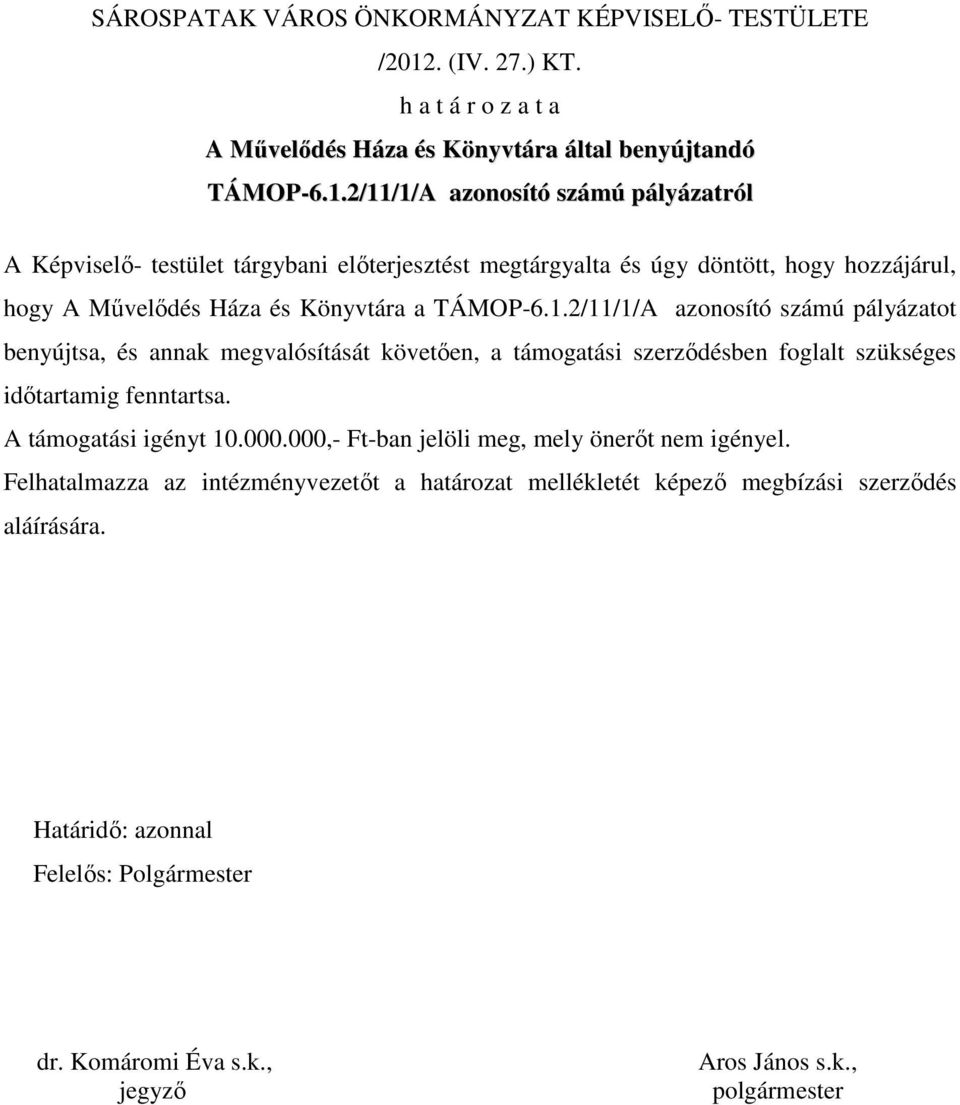 2/11/1/A azonosító számú pályázatról A Képviselı- testület tárgybani elıterjesztést megtárgyalta és úgy döntött, hogy hozzájárul, hogy A Mővelıdés Háza és Könyvtára a TÁMOP-6.1.2/11/1/A azonosító számú pályázatot benyújtsa, és annak megvalósítását követıen, a támogatási szerzıdésben foglalt szükséges idıtartamig fenntartsa.