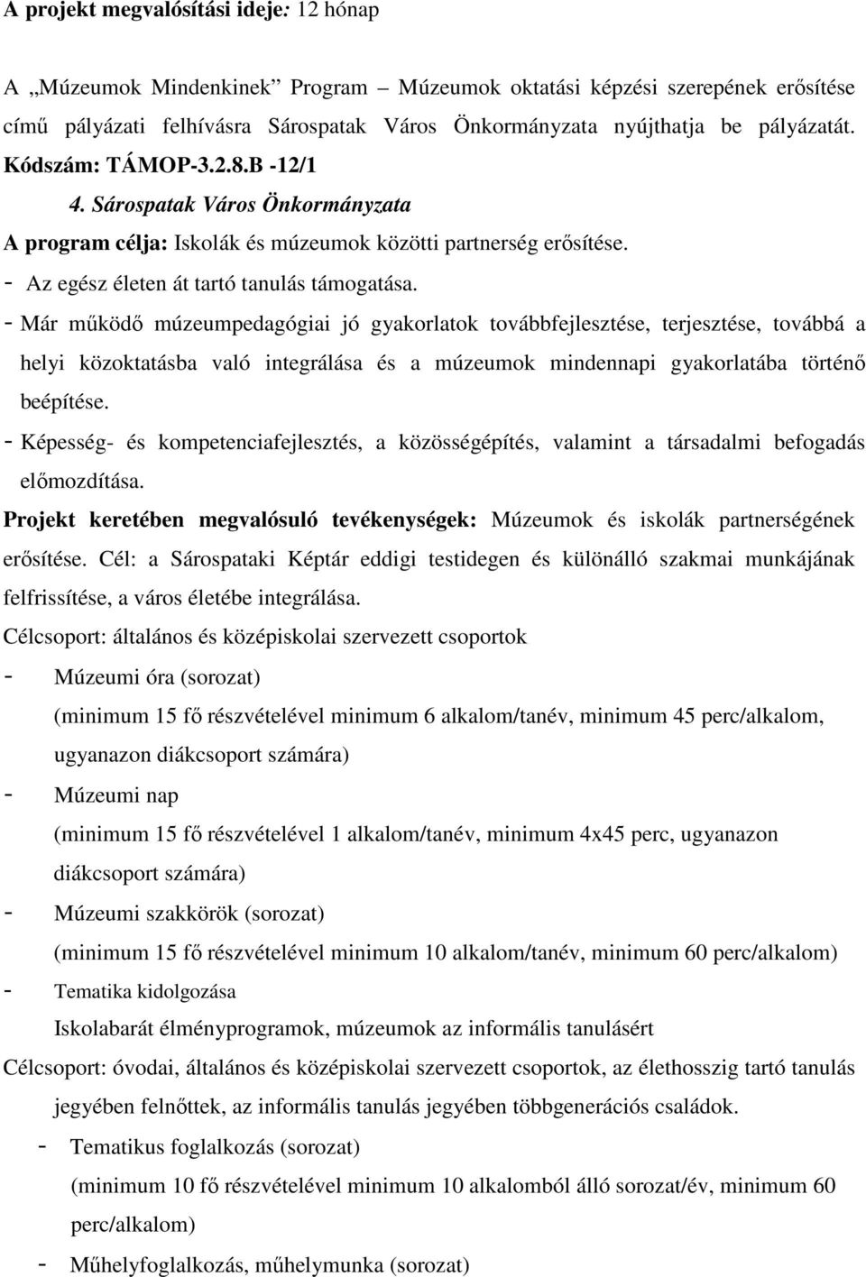 - Már mőködı múzeumpedagógiai jó gyakorlatok továbbfejlesztése, terjesztése, továbbá a helyi közoktatásba való integrálása és a múzeumok mindennapi gyakorlatába történı beépítése.