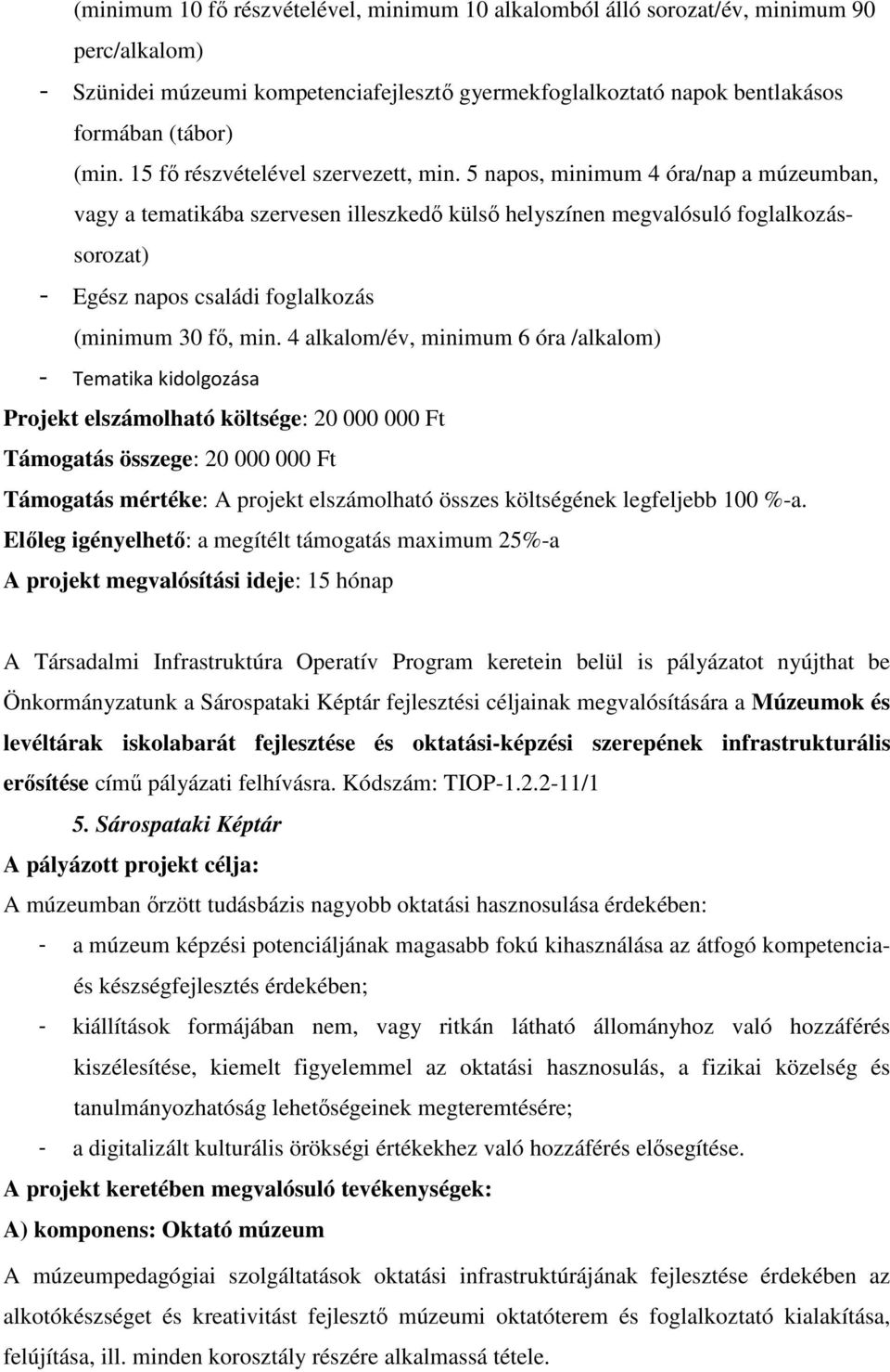 5 napos, minimum 4 óra/nap a múzeumban, vagy a tematikába szervesen illeszkedı külsı helyszínen megvalósuló foglalkozássorozat) - Egész napos családi foglalkozás (minimum 30 fı, min.