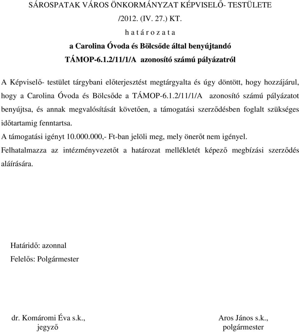 2/11/1/A azonosító számú pályázatról A Képviselı- testület tárgybani elıterjesztést megtárgyalta és úgy döntött, hogy hozzájárul, hogy a Carolina Óvoda és Bölcsıde a TÁMOP-6.1.2/11/1/A azonosító számú pályázatot benyújtsa, és annak megvalósítását követıen, a támogatási szerzıdésben foglalt szükséges idıtartamig fenntartsa.