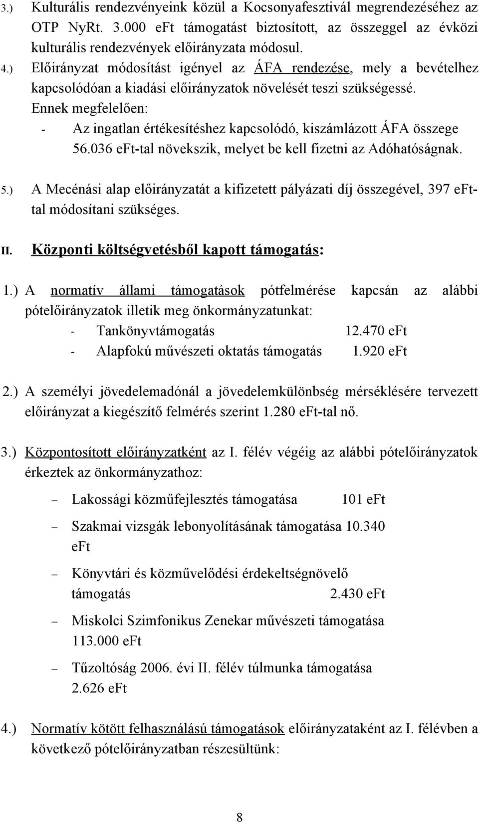 Ennek megfelelően: - Az ingatlan értékesítéshez kapcsolódó, kiszámlázott ÁFA összege 56.036 eft-tal növekszik, melyet be kell fizetni az Adóhatóságnak. 5.) A Mecénási alap előirányzatát a kifizetett pályázati díj összegével, 397 efttal módosítani szükséges.