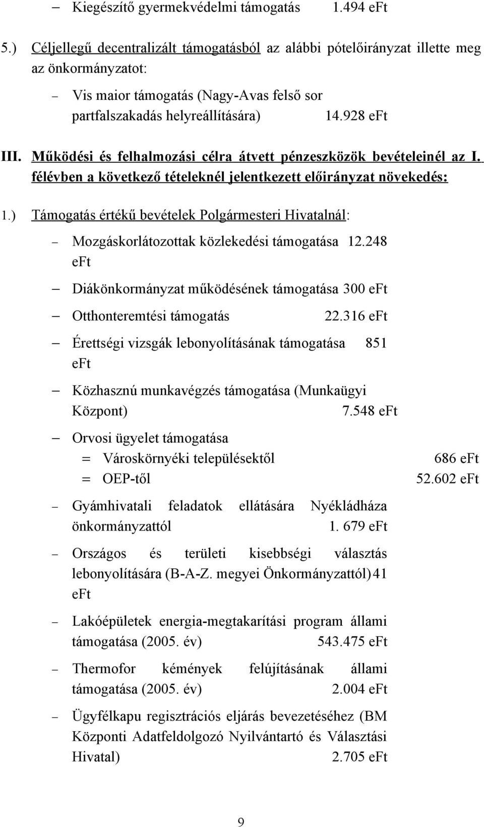 Működési és felhalmozási célra átvett pénzeszközök bevételeinél az I. félévben a következő tételeknél jelentkezett előirányzat növekedés: 1.