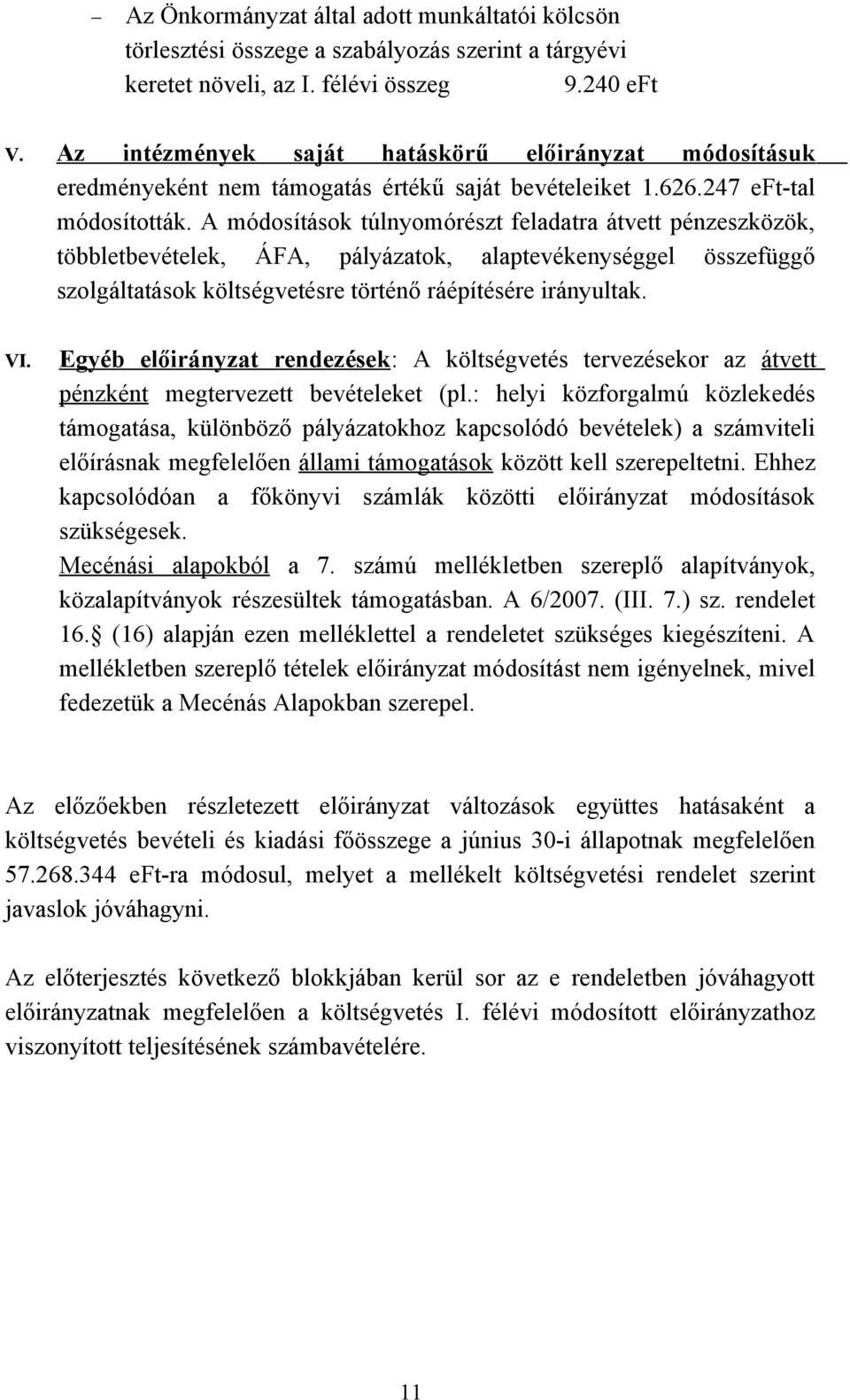 A módosítások túlnyomórészt feladatra átvett pénzeszközök, többletbevételek, ÁFA, pályázatok, alaptevékenységgel összefüggő szolgáltatások költségvetésre történő ráépítésére irányultak. VI.