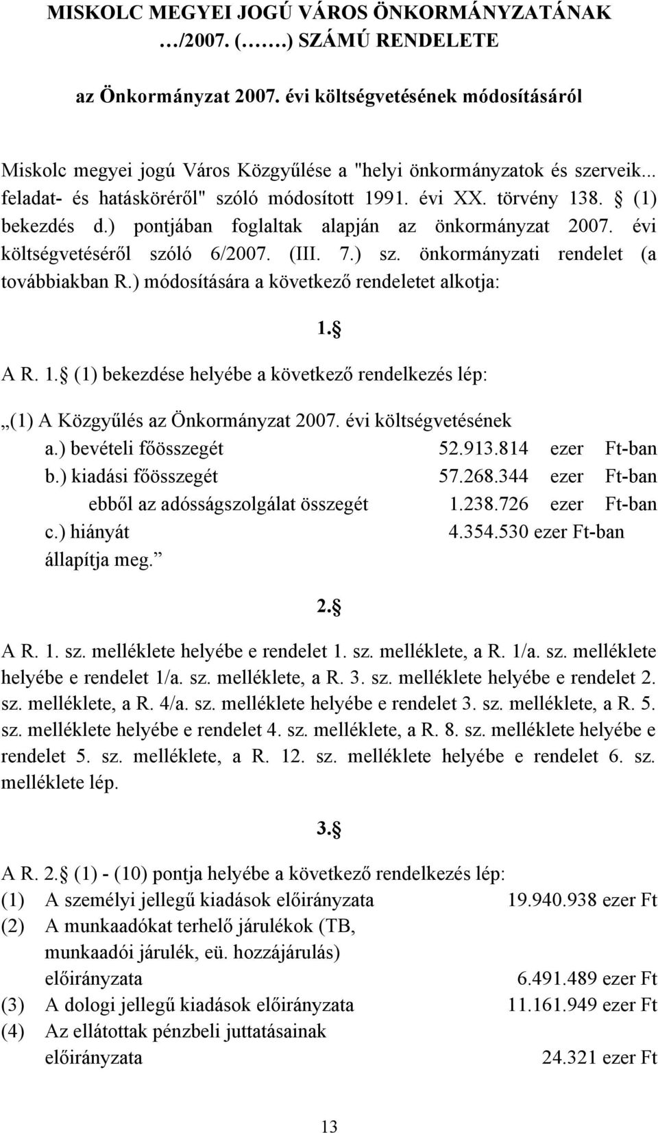 önkormányzati rendelet (a továbbiakban R.) módosítására a következő rendeletet alkotja: 1. A R. 1. (1) bekezdése helyébe a következő rendelkezés lép: (1) A Közgyűlés az Önkormányzat 2007.