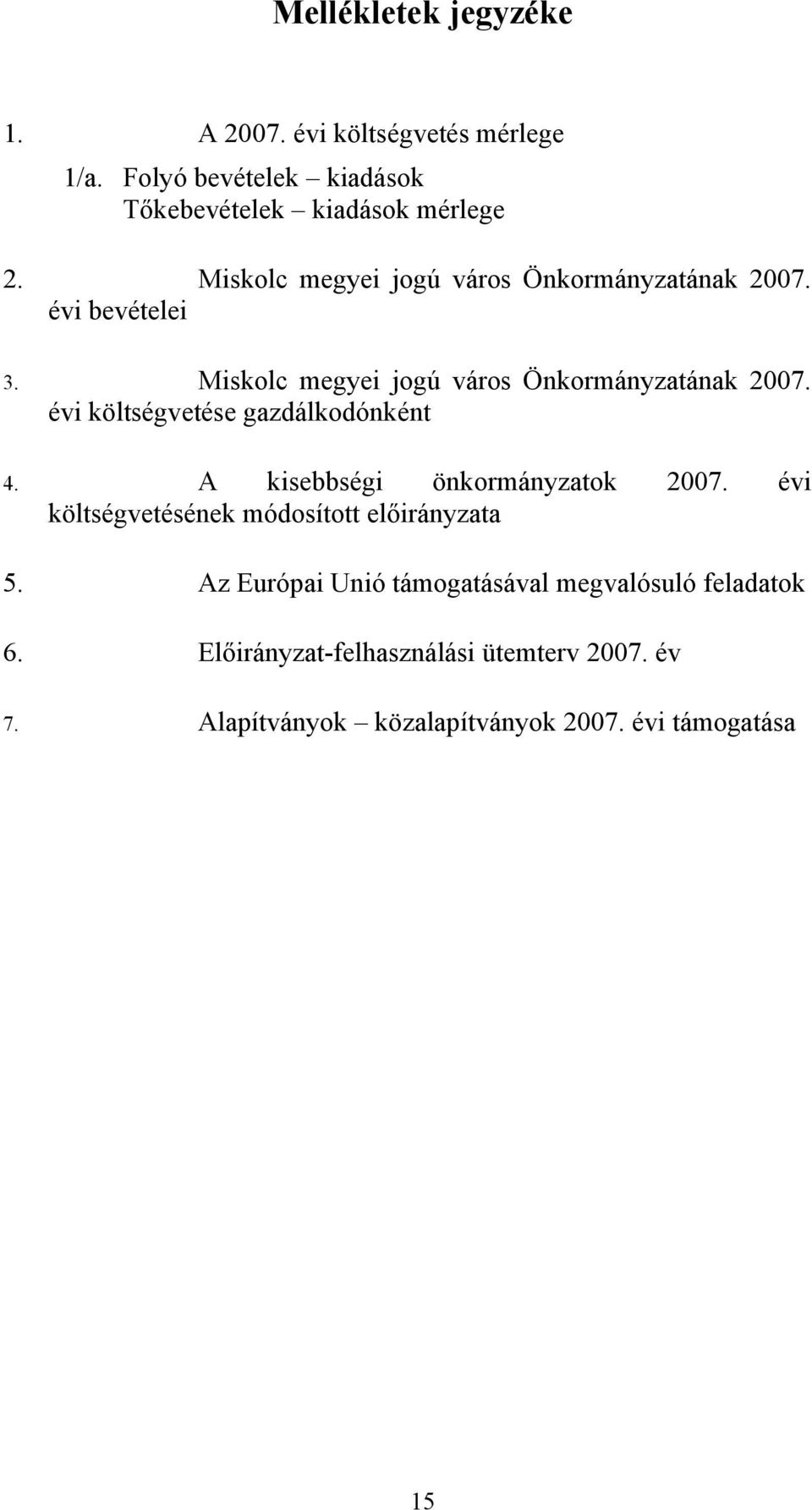 évi költségvetése gazdálkodónként 4. A kisebbségi önkormányzatok 2007. évi költségvetésének módosított előirányzata 5.
