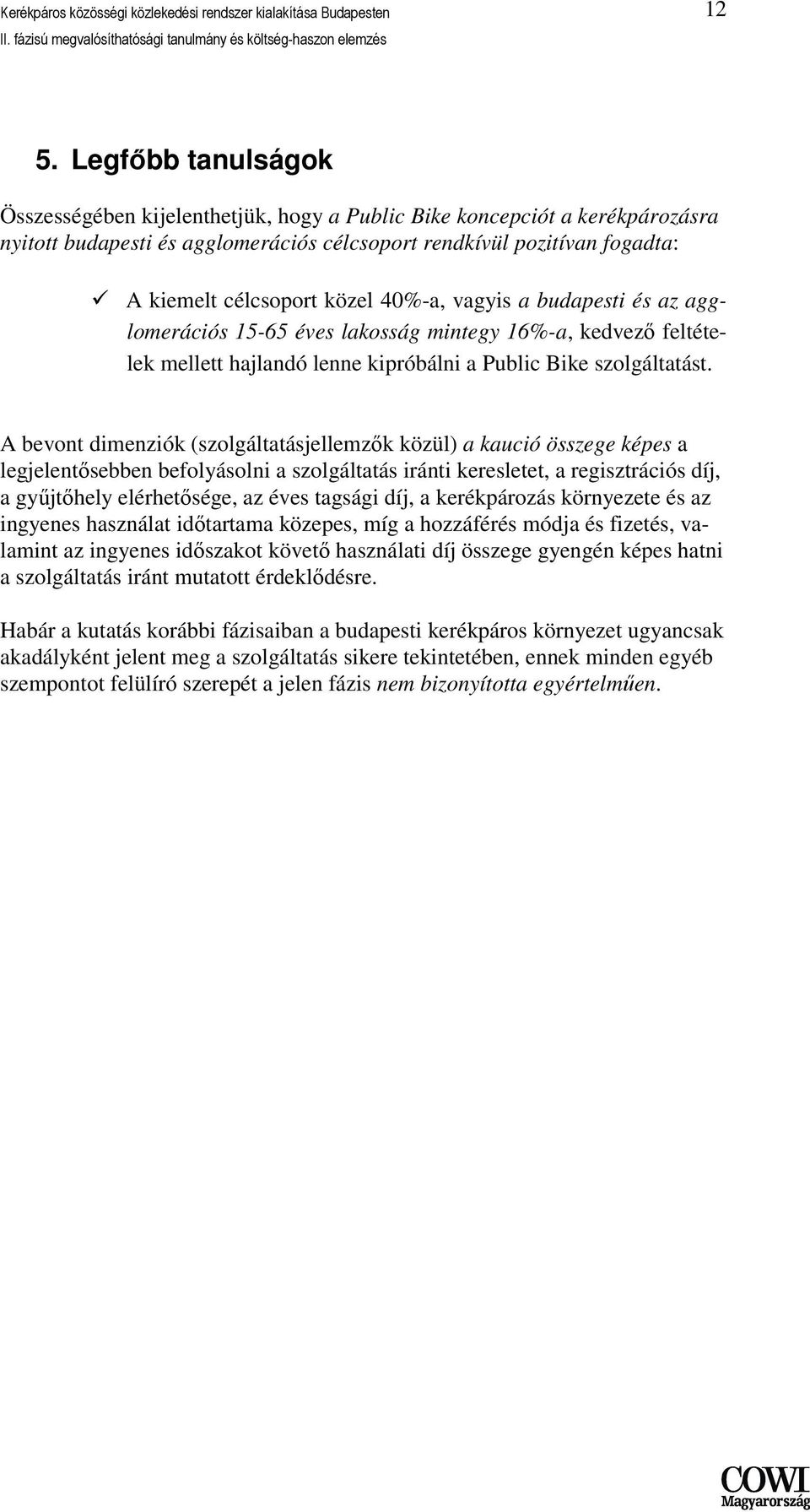 A bevont dimenziók (szolgáltatásjellemzık közül) a kaució összege képes a legjelentısebben befolyásolni a szolgáltatás iránti keresletet, a regisztrációs díj, a győjtıhely elérhetısége, az éves