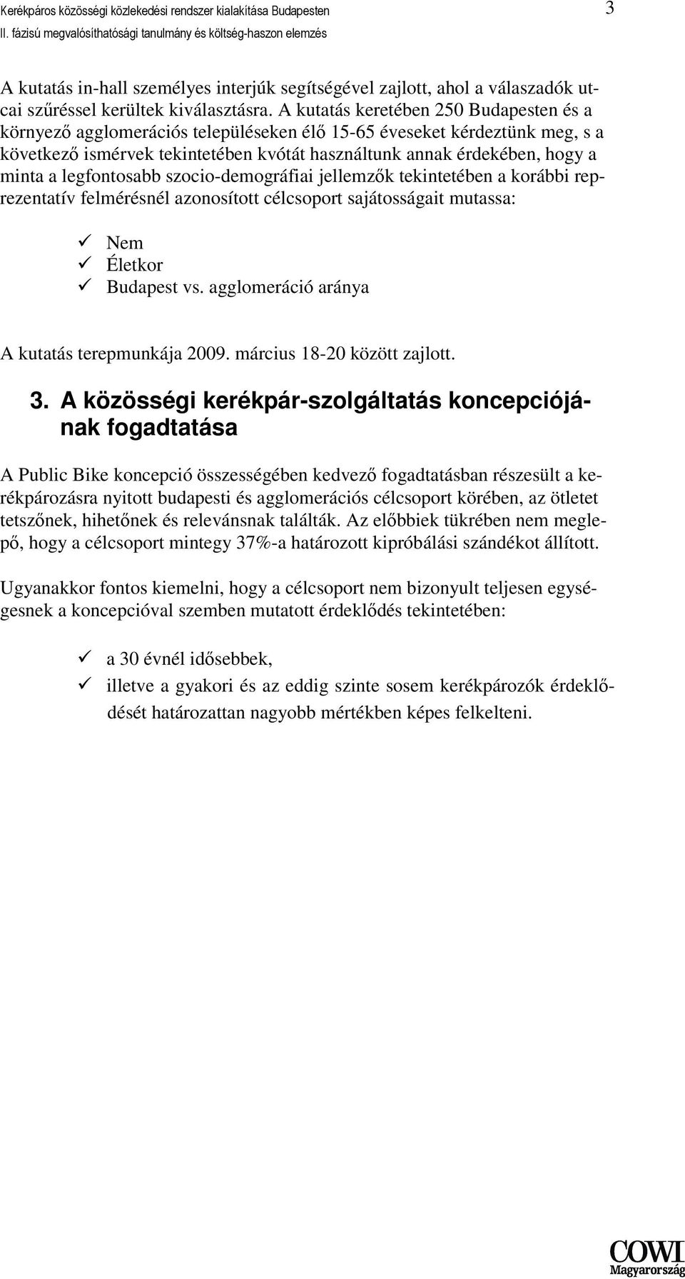 legfontosabb szocio-demográfiai jellemzık tekintetében a korábbi reprezentatív felmérésnél azonosított célcsoport sajátosságait mutassa: Nem Életkor Budapest vs.