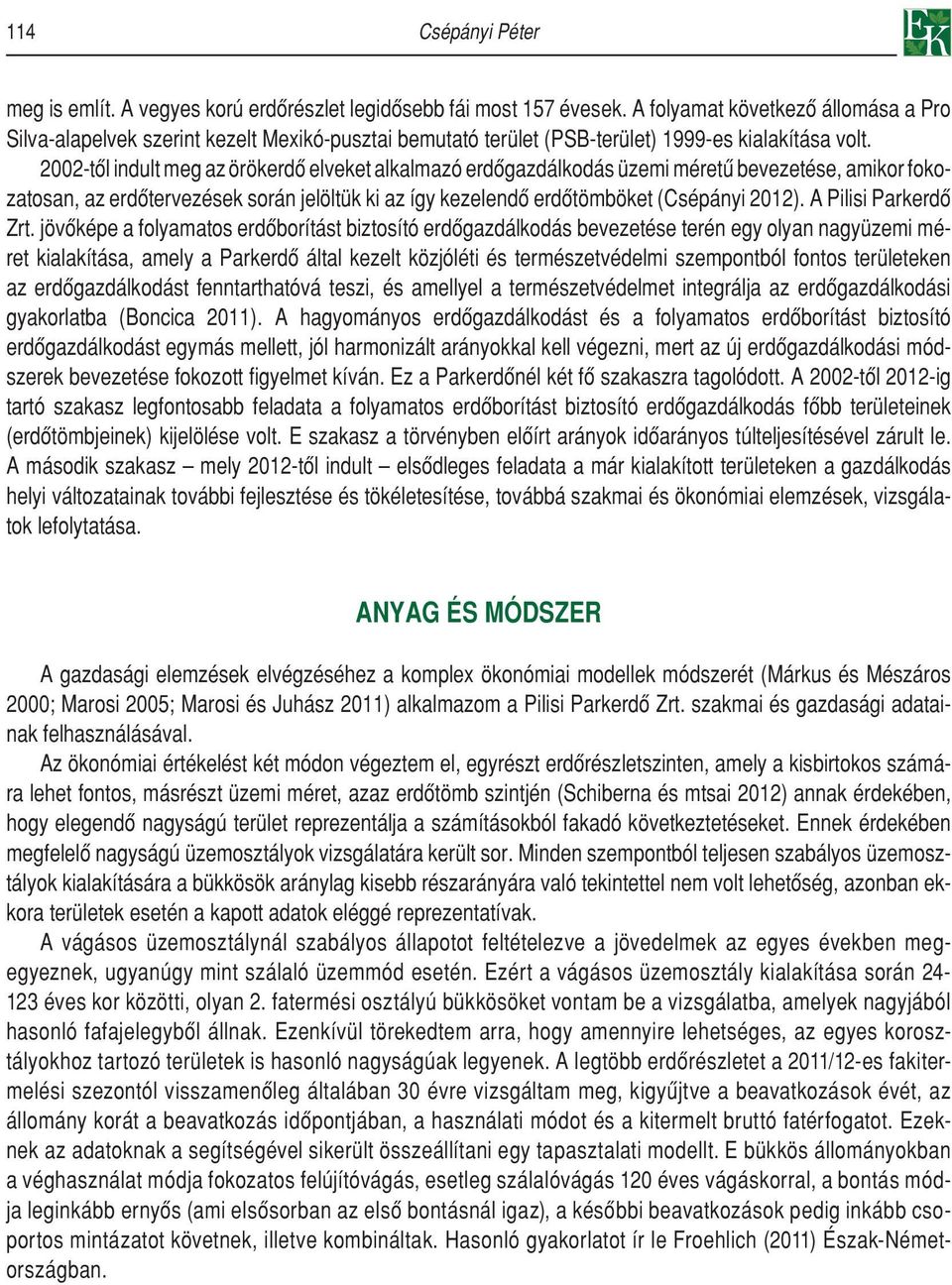 2002-tôl indult meg az örökerdô elveket alkalmazó erdôgazdálkodás üzemi méretû bevezetése, amikor fokozatosan, az erdôtervezések során jelöltük ki az így kezelendô erdôtömböket (Csépányi 2012).