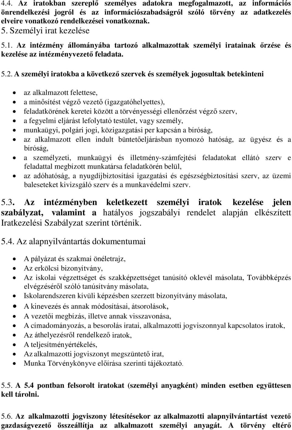 A személyi iratokba a következő szervek és személyek jogosultak betekinteni az alkalmazott felettese, a minősítést végző vezető (igazgatóhelyettes), feladatkörének keretei között a törvényességi