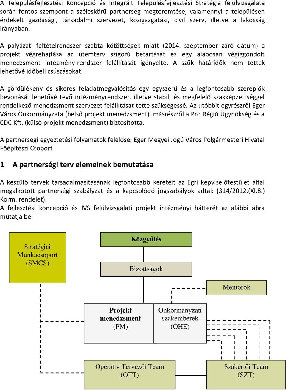 szeptember záró dátum) a prjekt végrehajtása az ütemterv szigrú betartását és egy alapsan végiggndlt menedzsment intézmény-rendszer felállítását igényelte.