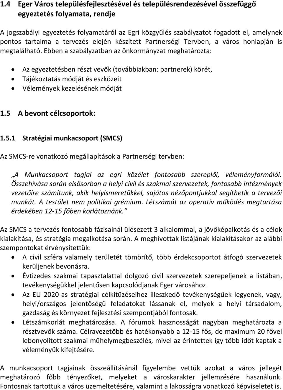 Ebben a szabályzatban az önkrmányzat meghatárzta: Az egyeztetésben részt vevők (tvábbiakban: partnerek) körét, Tájékztatás módját és eszközeit Vélemények kezelésének módját 1.5 