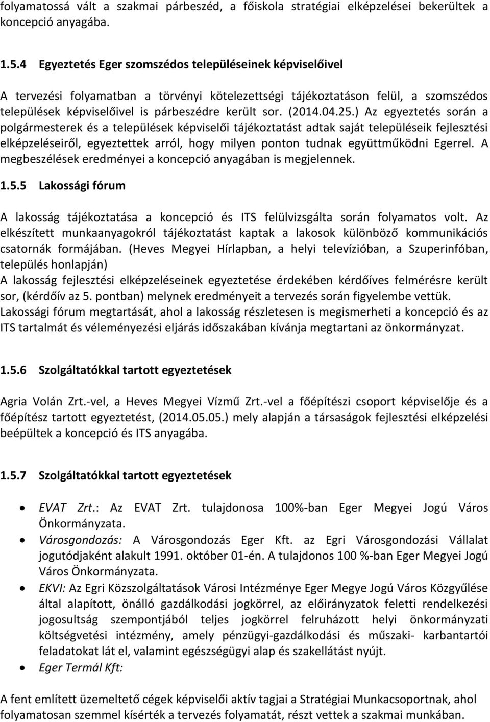 ) Az egyeztetés srán a plgármesterek és a települések képviselői tájékztatást adtak saját településeik fejlesztési elképzeléseiről, egyeztettek arról, hgy milyen pntn tudnak együttműködni Egerrel.