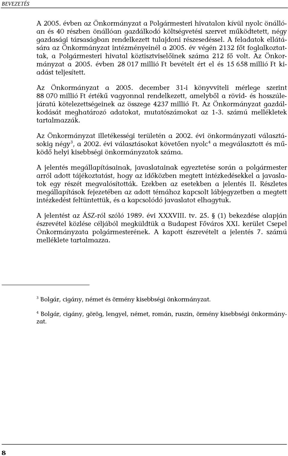 részesedéssel. A feladatok ellátására az Önkormányzat intézményeinél a 2005. év végén 2132 főt foglalkoztattak, a Polgármesteri hivatal köztisztviselőinek száma 212 fő volt. Az Önkormányzat a 2005.