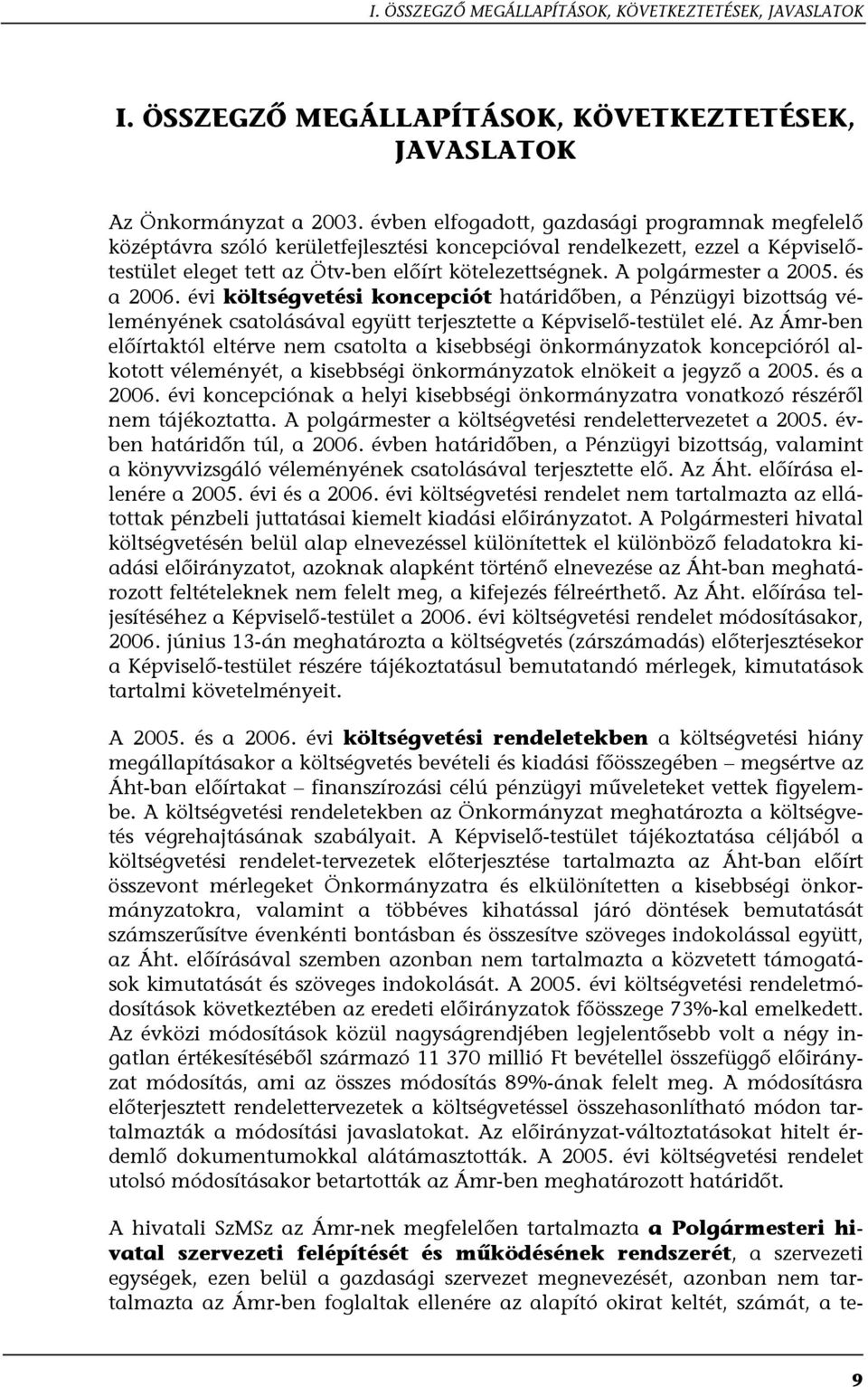 A polgármester a 2005. és a 2006. évi költségvetési koncepciót határidőben, a Pénzügyi bizottság véleményének csatolásával együtt terjesztette a Képviselő-testület elé.