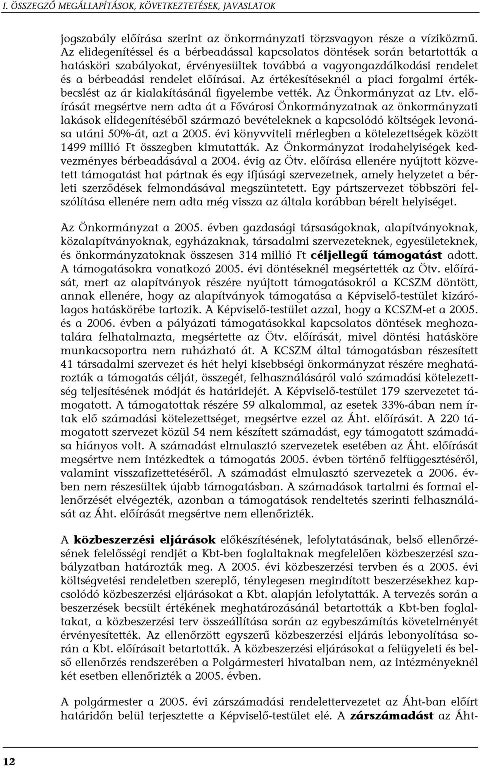 Az értékesítéseknél a piaci forgalmi értékbecslést az ár kialakításánál figyelembe vették. Az Önkormányzat az Ltv.