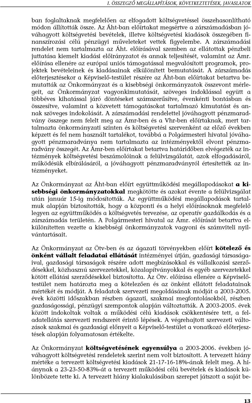 A zárszámadási rendelet nem tartalmazta az Áht. előírásával szemben az ellátottak pénzbeli juttatása kiemelt kiadási előirányzatot és annak teljesítését, valamint az Ámr.