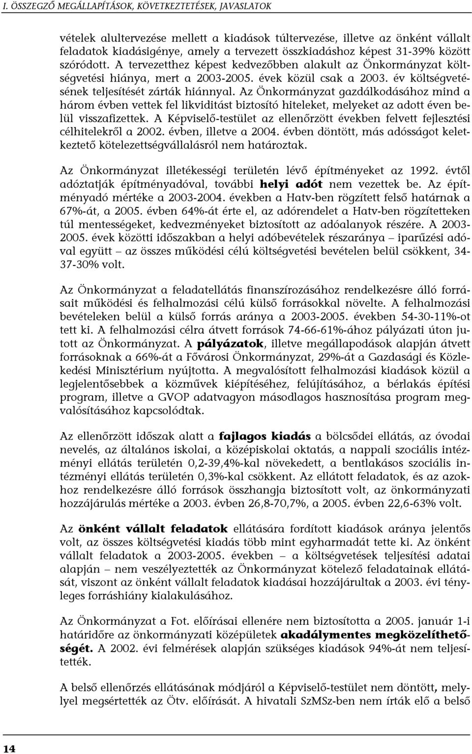 Az Önkormányzat gazdálkodásához mind a három évben vettek fel likviditást biztosító hiteleket, melyeket az adott éven belül visszafizettek.