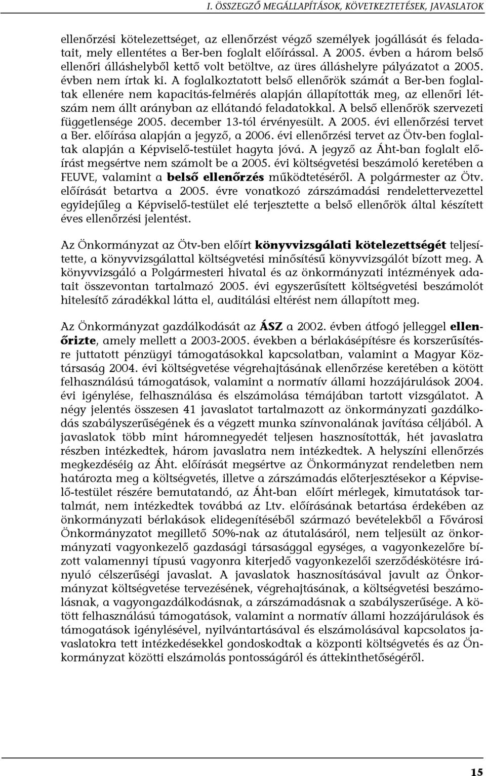 A foglalkoztatott belső ellenőrök számát a Ber-ben foglaltak ellenére nem kapacitás-felmérés alapján állapították meg, az ellenőri létszám nem állt arányban az ellátandó feladatokkal.