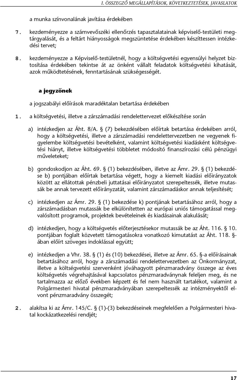 kezdeményezze a Képviselő-testületnél, hogy a költségvetési egyensúlyi helyzet biztosítása érdekében tekintse át az önként vállalt feladatok költségvetési kihatását, azok működtetésének,