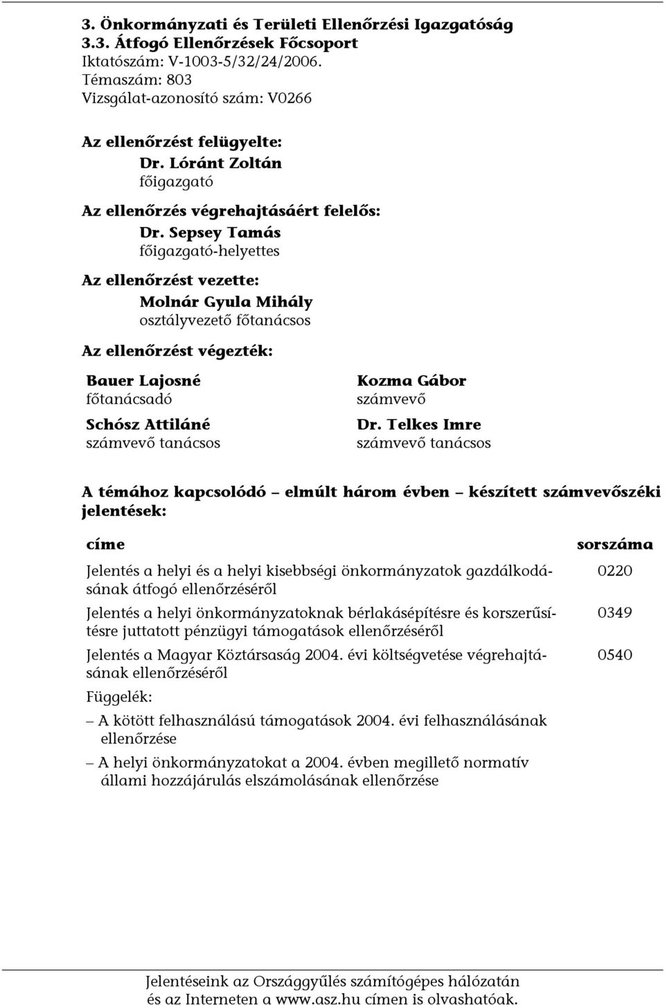 Sepsey Tamás főigazgató-helyettes Az ellenőrzést vezette: Molnár Gyula Mihály osztályvezető főtanácsos Az ellenőrzést végezték: Bauer Lajosné főtanácsadó Schósz Attiláné számvevő tanácsos Kozma Gábor