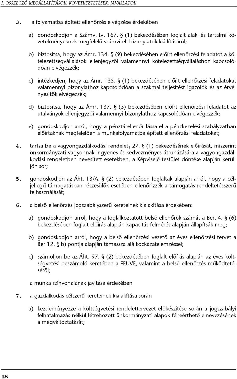 (9) bekezdésében előírt ellenőrzési feladatot a kötelezettségvállalások ellenjegyzői valamennyi kötelezettségvállaláshoz kapcsolódóan elvégezzék; c) intézkedjen, hogy az Ámr. 135.