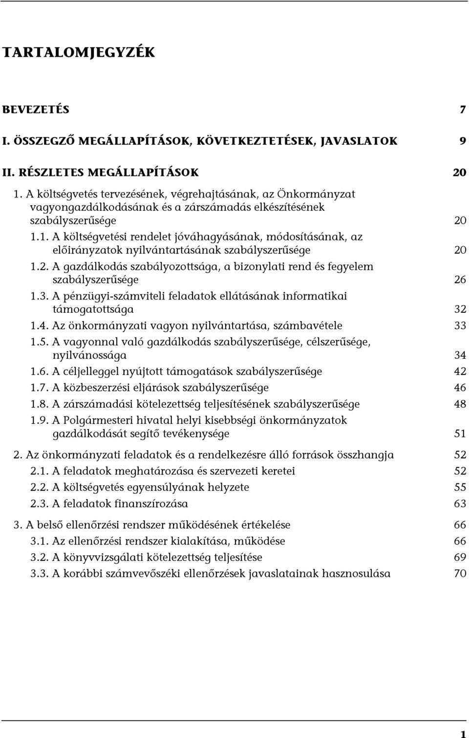 1. A költségvetési rendelet jóváhagyásának, módosításának, az előirányzatok nyilvántartásának szabályszerűsége 20 1.2. A gazdálkodás szabályozottsága, a bizonylati rend és fegyelem szabályszerűsége 26 1.