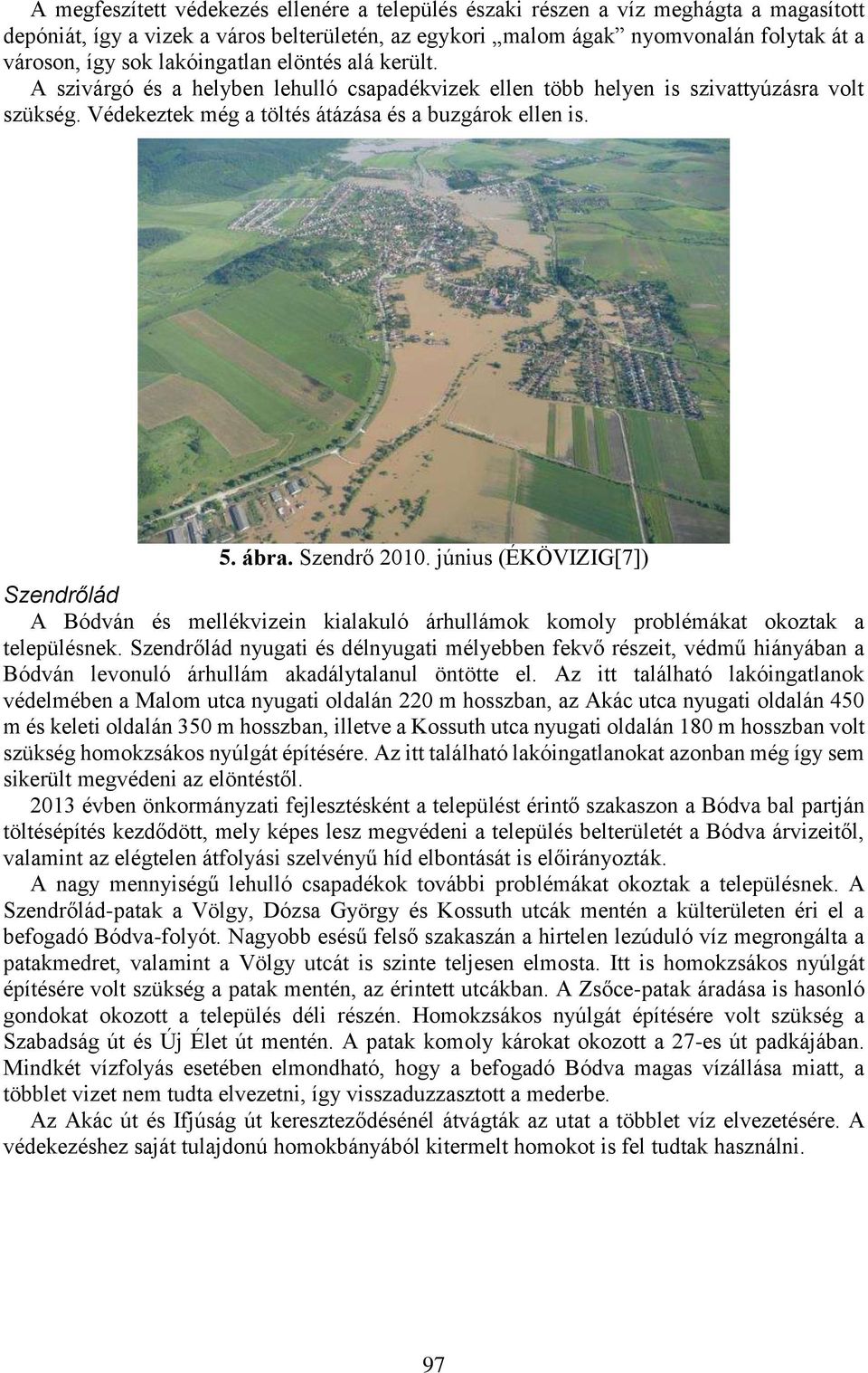 Szendrő 2010. június (ÉKÖVIZIG[7]) Szendrőlád A Bódván és mellékvizein kialakuló árhullámok komoly problémákat okoztak a településnek.