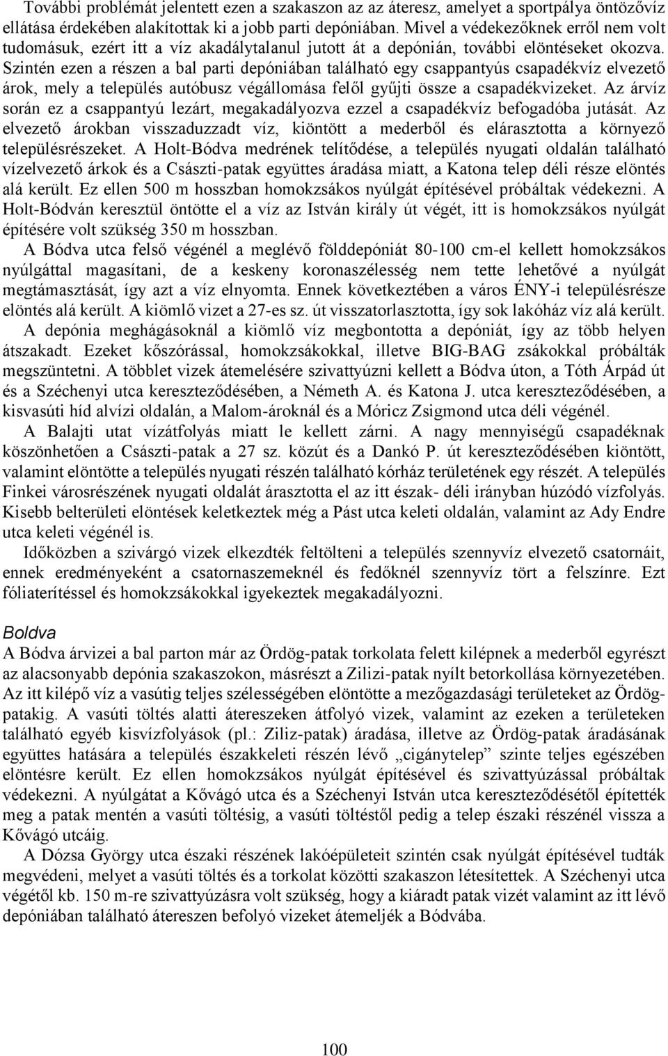 Szintén ezen a részen a bal parti depóniában található egy csappantyús csapadékvíz elvezető árok, mely a település autóbusz végállomása felől gyűjti össze a csapadékvizeket.