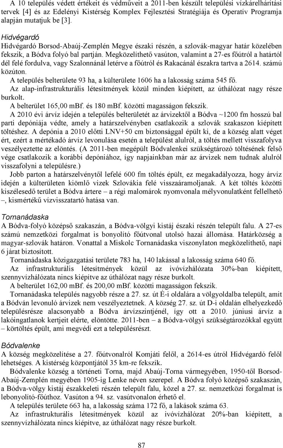 Megközelíthető vasúton, valamint a 27-es főútról a határtól dél felé fordulva, vagy Szalonnánál letérve a főútról és Rakacánál északra tartva a 2614. számú közúton.