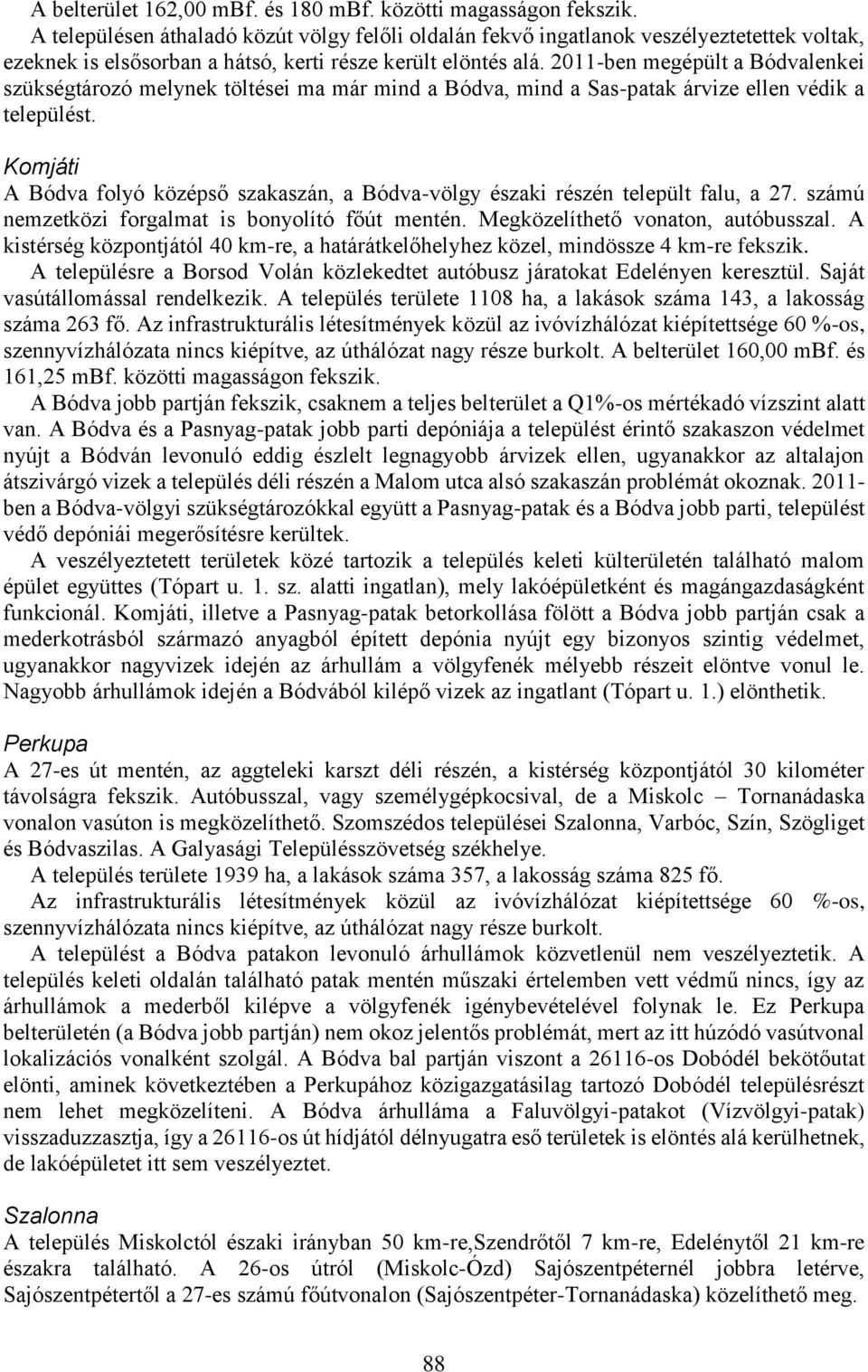 2011-ben megépült a Bódvalenkei szükségtározó melynek töltései ma már mind a Bódva, mind a Sas-patak árvize ellen védik a települést.