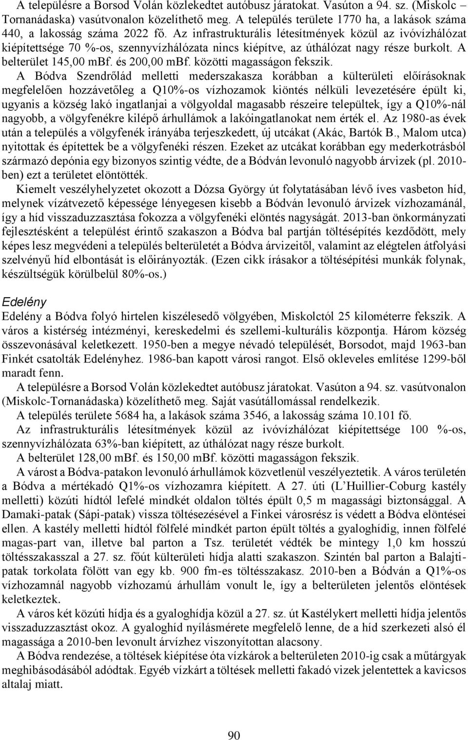 Az infrastrukturális létesítmények közül az ivóvízhálózat kiépítettsége 70 %-os, szennyvízhálózata nincs kiépítve, az úthálózat nagy része burkolt. A belterület 145,00 mbf. és 200,00 mbf.