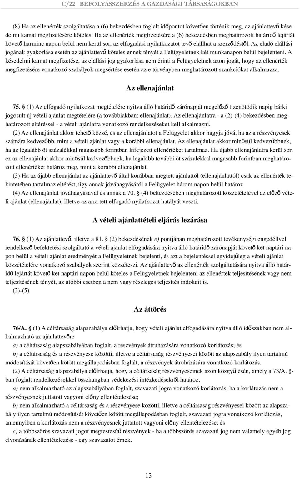 Az eladó elállási jogának gyakorlása esetén az ajánlattev ő köteles ennek tényét a Felügyeletnek két munkanapon belül bejelenteni.