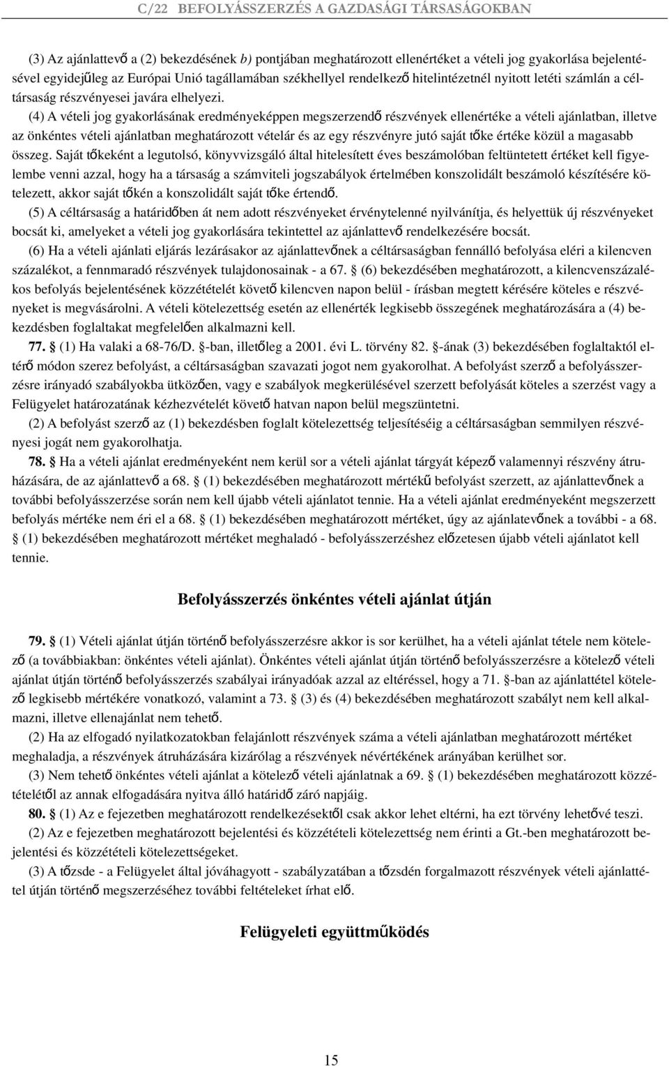 (4) A vételi jog gyakorlásának eredményeképpen megszerzend ő részvények ellenértéke a vételi ajánlatban, illetve az önkéntes vételi ajánlatban meghatározott vételár és az egy részvényre jutó saját tő