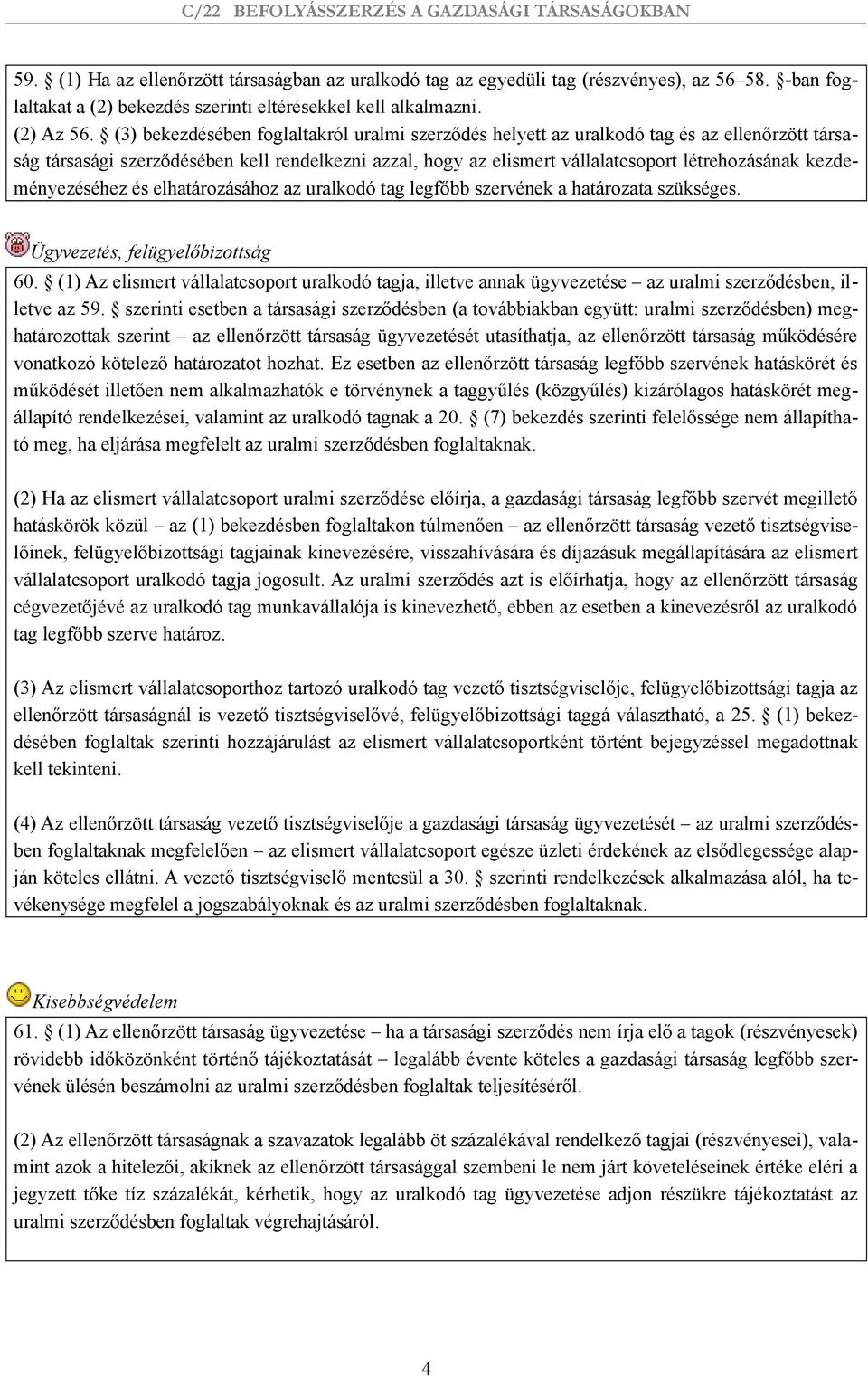 kezdeményezéséhez és elhatározásához az uralkodó tag legfőbb szervének a határozata szükséges. Ügyvezetés, felügyelőbizottság 60.