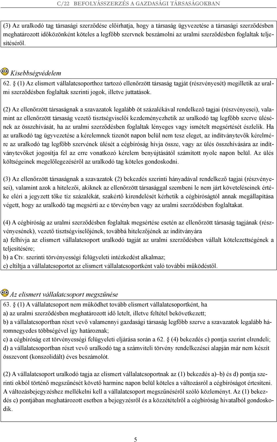 (1) Az elismert vállalatcsoporthoz tartozó ellenőrzött társaság tagját (részvényesét) megilletik az uralmi szerződésben foglaltak szerinti jogok, illetve juttatások.
