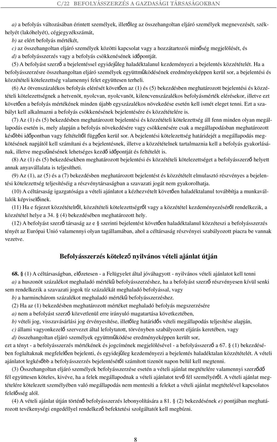 (5) A befolyást szerz ő a bejelentéssel egyidejű leg haladéktalanul kezdeményezi a bejelentés közzétételét.