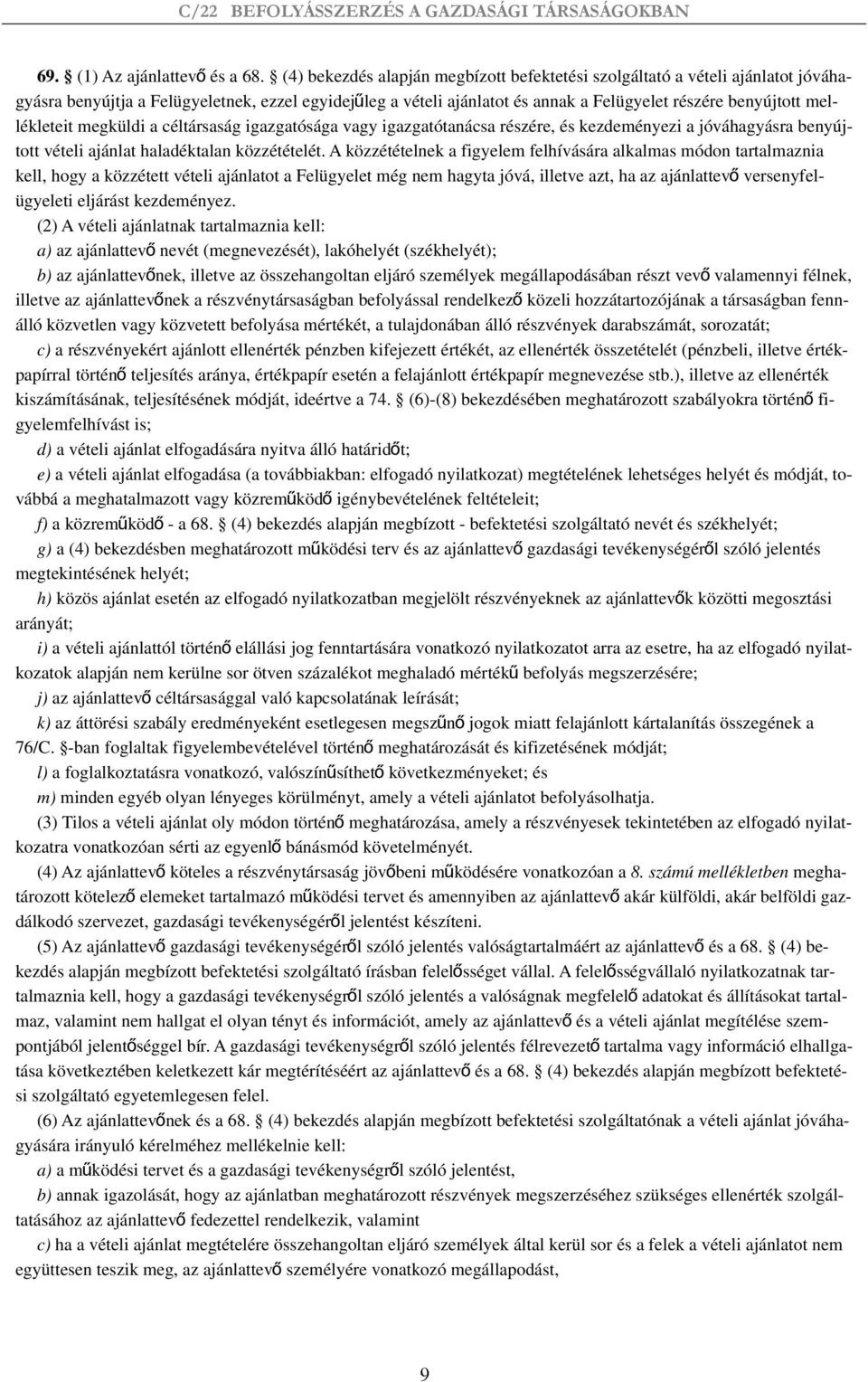 lékleteit megküldi a céltársaság igazgatósága vagy igazgatótanácsa részére, és kezdeményezi a jóváhagyásra benyújtott vételi ajánlat haladéktalan közzétételét.