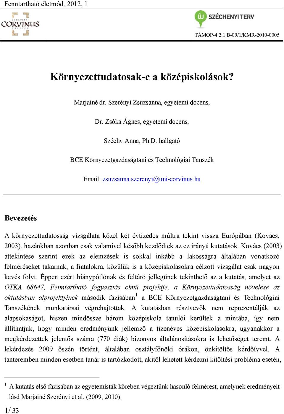 hu Bevezetés A környezettudatosság vizsgálata közel két évtizedes múltra tekint vissza Európában (Kovács, 2003), hazánkban azonban csak valamivel később kezdődtek az ez irányú kutatások.