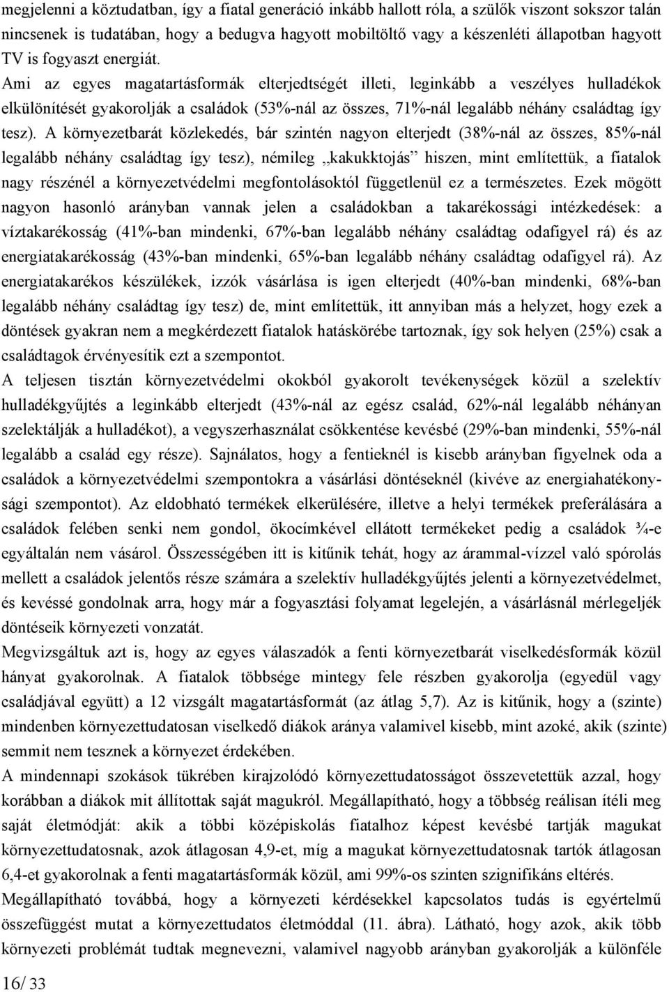 Ami az egyes magatartásformák elterjedtségét illeti, leginkább a veszélyes hulladékok elkülönítését gyakorolják a családok (53%-nál az összes, 71%-nál legalább néhány családtag így tesz).