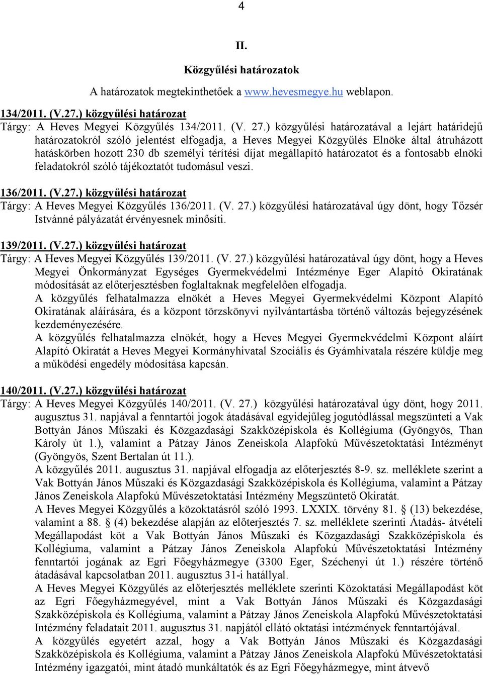 határozatot és a fontosabb elnöki feladatokról szóló tájékoztatót tudomásul veszi. 136/2011. (V.27.) közgyűlési határozat Tárgy: A Heves Megyei Közgyűlés 136/2011. (V. 27.