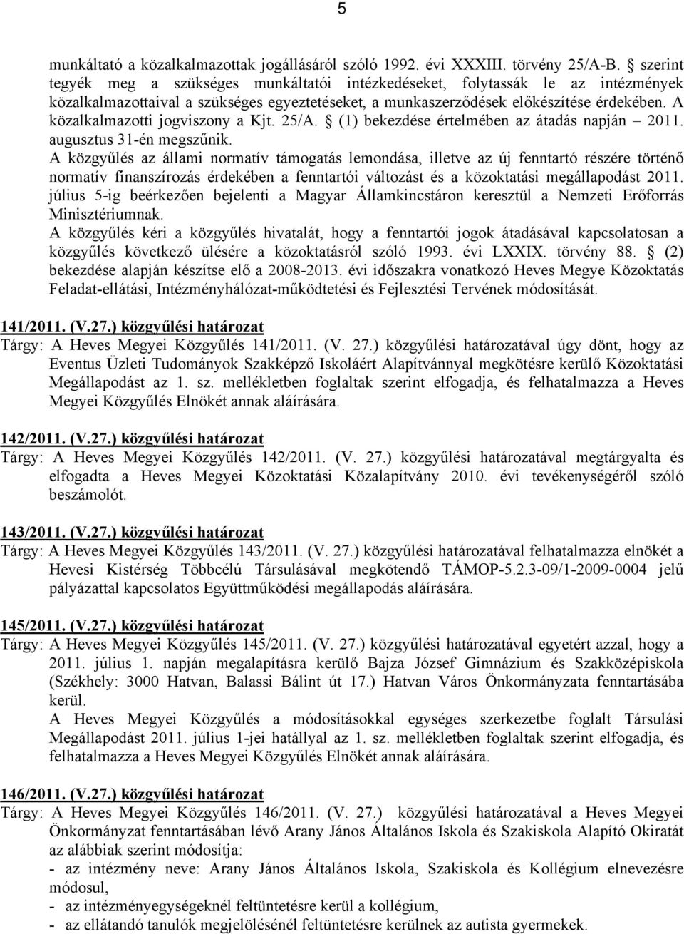 A közalkalmazotti jogviszony a Kjt. 25/A. (1) bekezdése értelmében az átadás napján 2011. augusztus 31-én megszűnik.